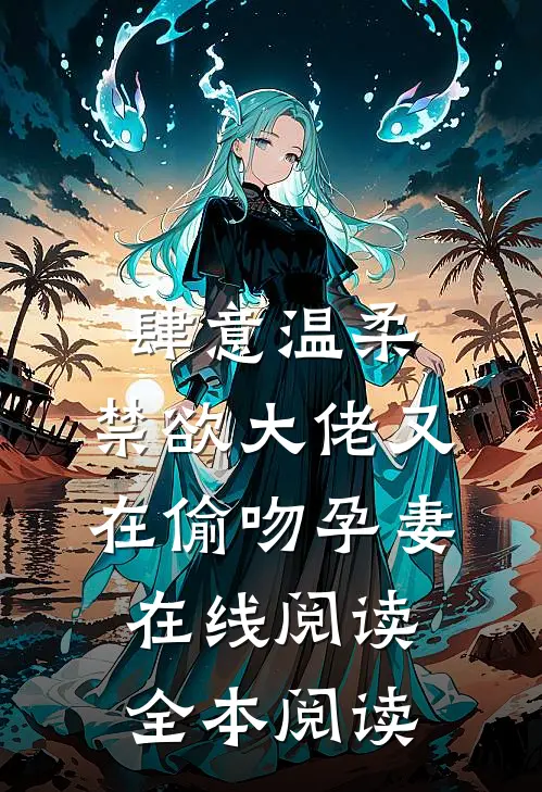 肆意温柔，禁欲大佬又在偷吻孕妻在线阅读全本阅读