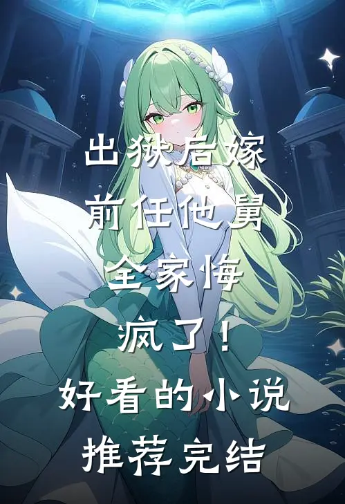 出狱后嫁前任他舅，全家悔疯了！好看的小说推荐完结