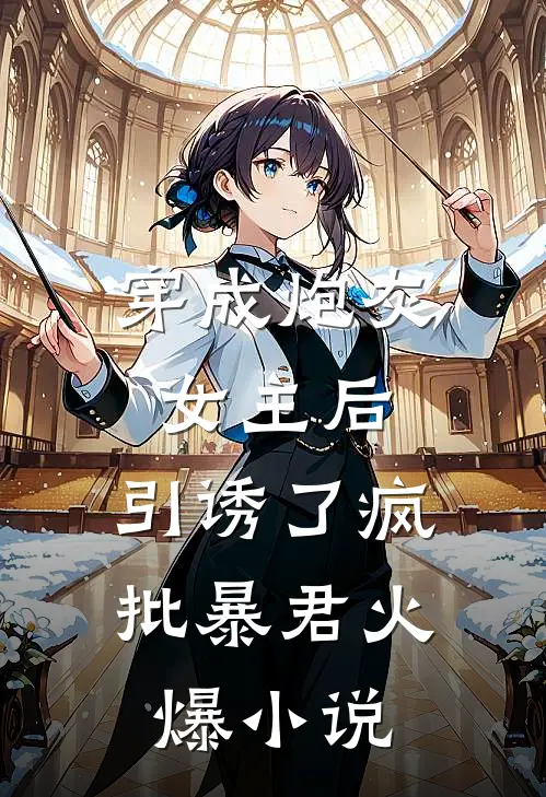 穿成炮灰女主后，引诱了疯批暴君火爆小说