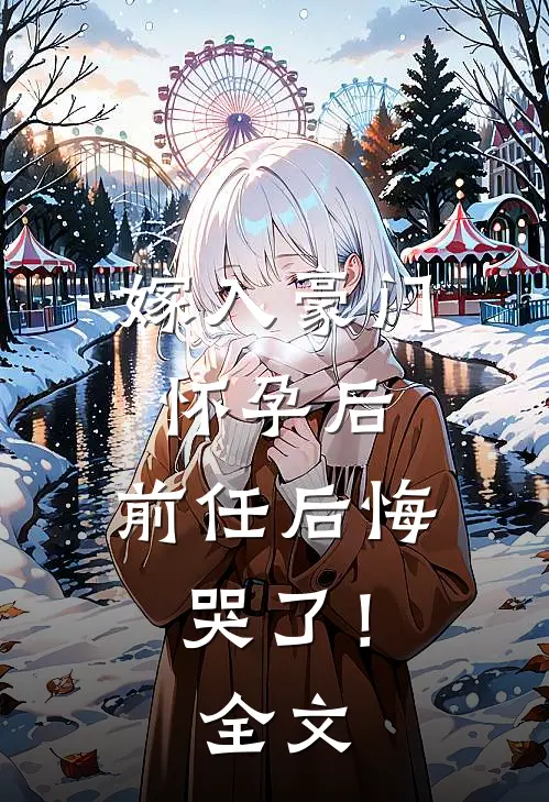 嫁入豪门怀孕后，前任后悔哭了！全文