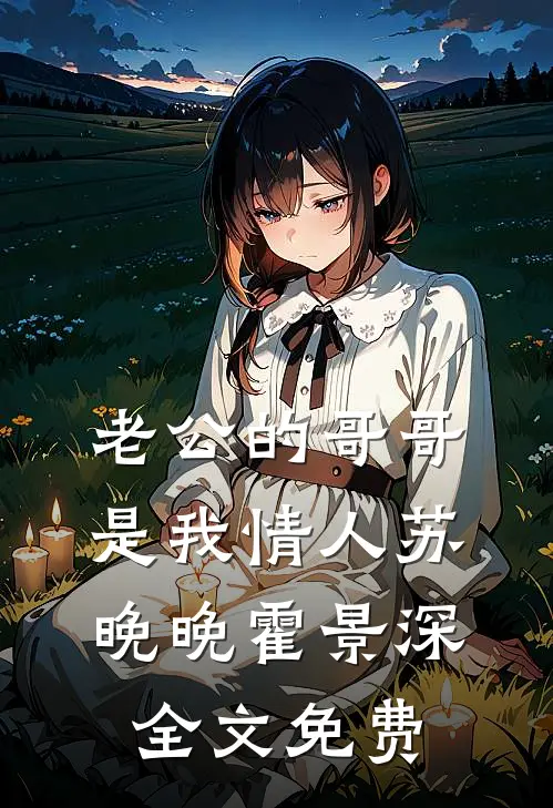 老公的哥哥是我情人苏晚晚霍景深全文免费