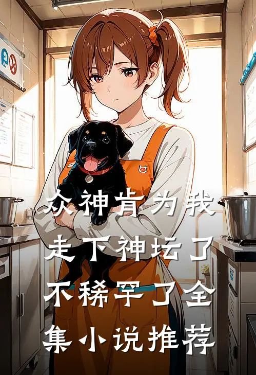 众神肯为我走下神坛了,不稀罕了全集小说推荐