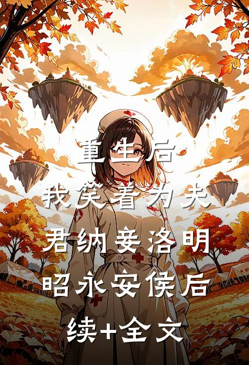 重生后，我笑着为夫君纳妾洛明昭永安侯后续+全文
