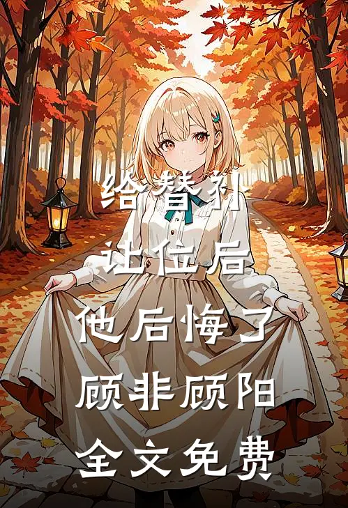 给替补让位后，他后悔了顾非顾阳全文免费