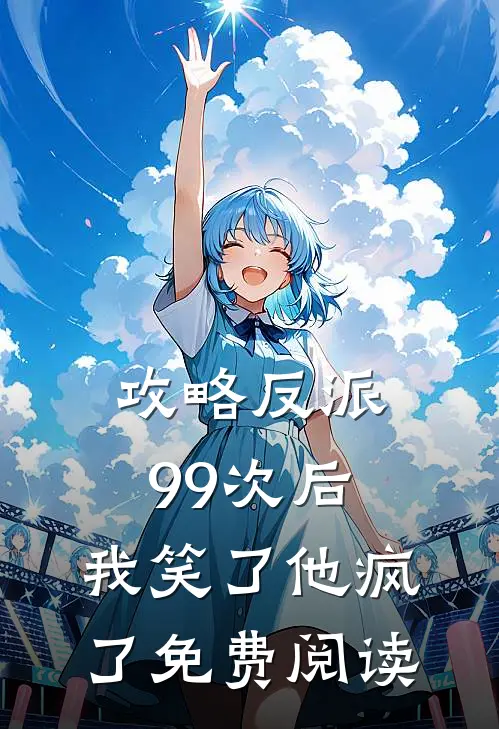攻略反派99次后，我笑了他疯了免费阅读