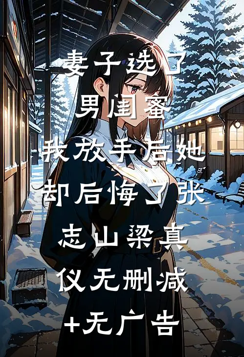 妻子选了男闺蜜，我放手后她却后悔了张志山梁真仪无删减+无广告