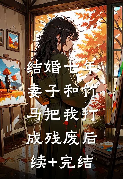 结婚七年，妻子和竹马把我打成残废后续+完结