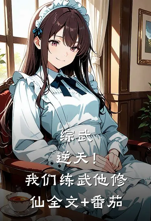 综武：逆天！我们练武他修仙全文+番茄