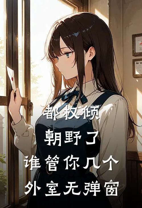 都权倾朝野了，谁管你几个外室无弹窗