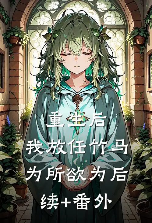 重生后，我放任竹马为所欲为后续+番外