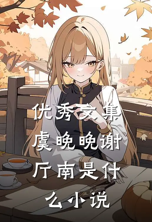 优秀文集虞晚晚谢厅南是什么小说