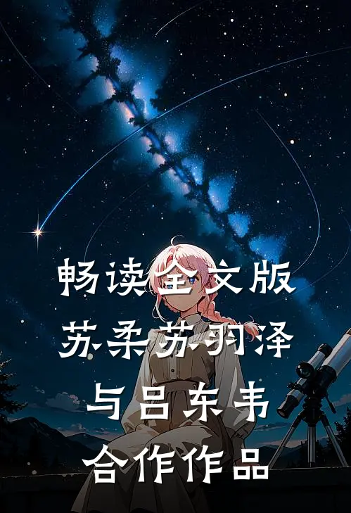 畅读全文版苏柔苏羽泽与吕东韦合作作品