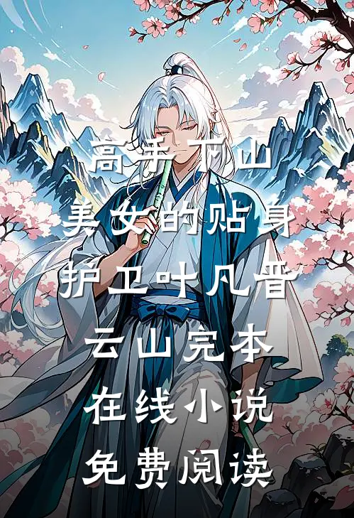高手下山：美女的贴身护卫叶凡晋云山完本在线小说免费阅读