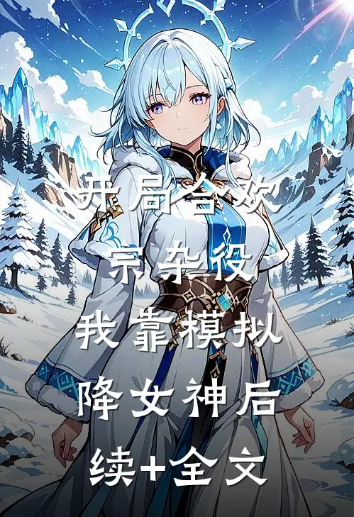 开局合欢宗杂役，我靠模拟降女神后续+全文