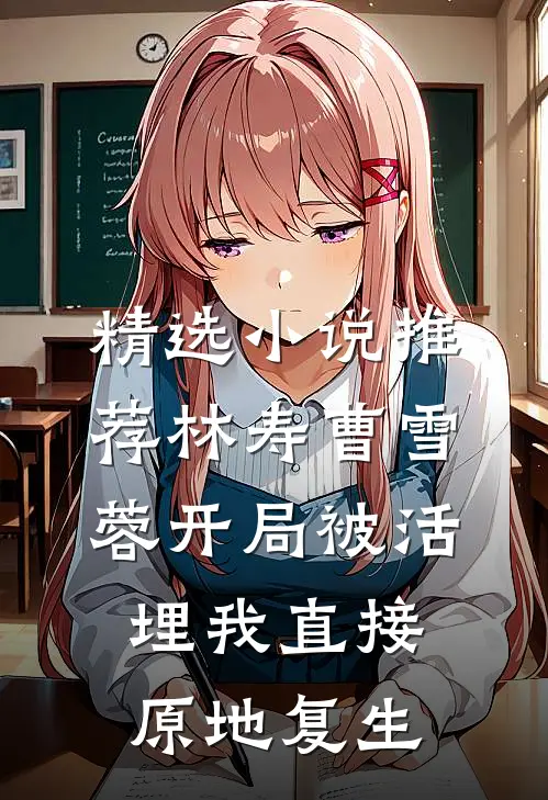 精选小说推荐林寿曹雪蓉开局被活埋我直接原地复生