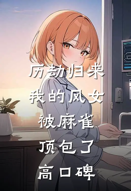 历劫归来，我的凤女被麻雀顶包了高口碑