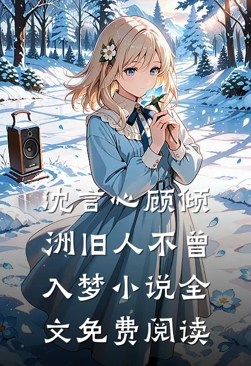 沈言心顾倾洲旧人不曾入梦小说全文免费阅读