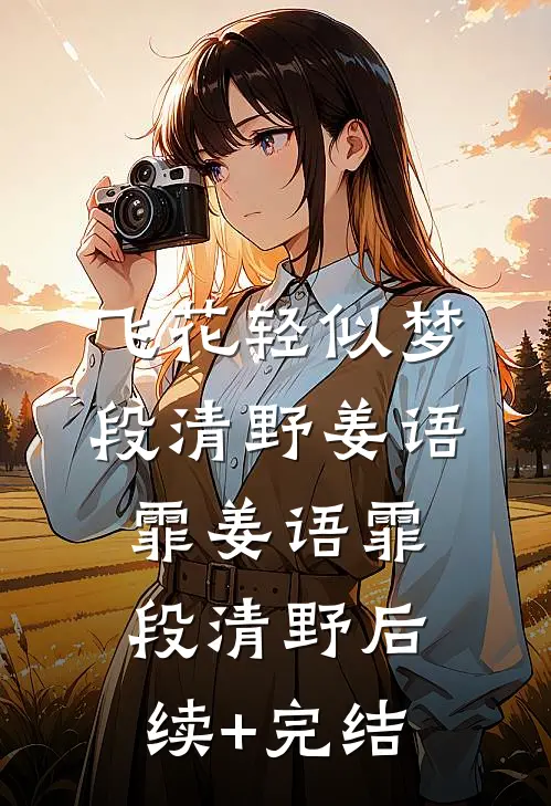 飞花轻似梦段清野姜语霏姜语霏段清野后续+完结