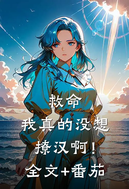 救命，我真的没想撩汉啊！全文+番茄