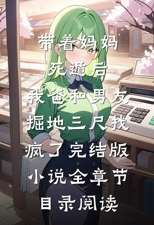 带着妈妈死遁后，我爸和男友掘地三尺找疯了完结版小说全章节目录阅读