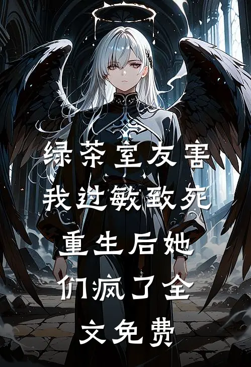 绿茶室友害我过敏致死，重生后她们疯了全文免费