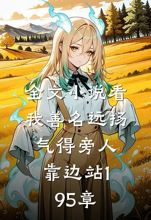 全文小说看我善名远扬,气得旁人靠边站195章
