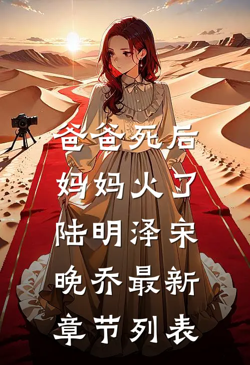 爸爸死后，妈妈火了陆明泽宋晚乔最新章节列表