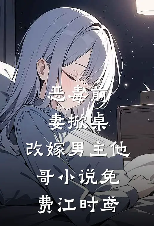 恶毒前妻掀桌，改嫁男主他哥小说免费江时鸢