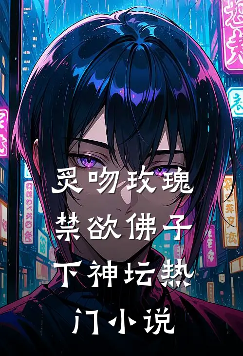 炙吻玫瑰，禁欲佛子下神坛热门小说