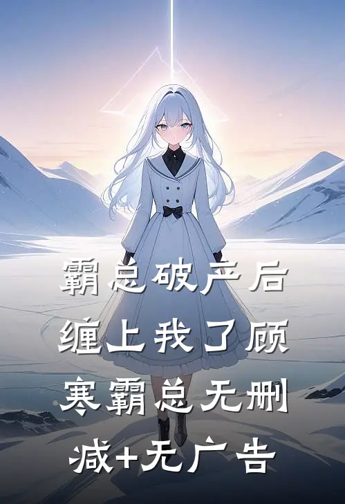 霸总破产后缠上我了顾寒霸总无删减+无广告