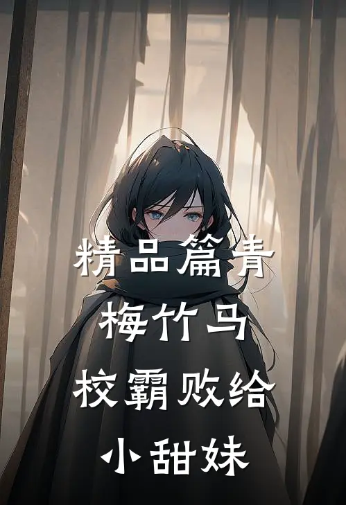 精品篇青梅竹马：校霸败给小甜妹