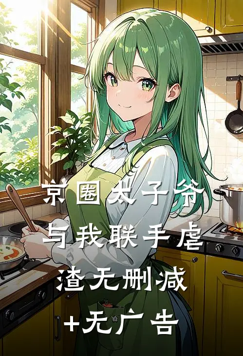 京圈太子爷与我联手虐渣无删减+无广告