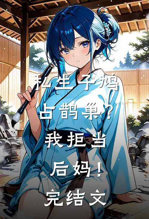 私生子鸠占鹊巢？我拒当后妈！完结文