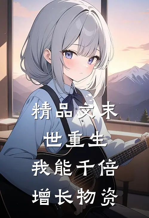 精品文末世重生，我能千倍增长物资