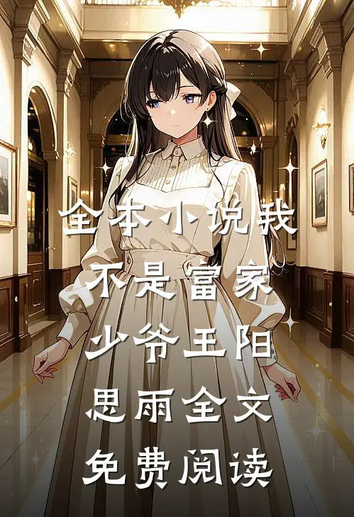 全本小说我不是富家少爷王阳思雨全文免费阅读