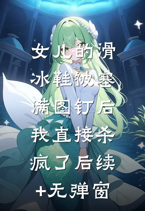 女儿的滑冰鞋被塞满图钉后，我直接杀疯了后续+无弹窗