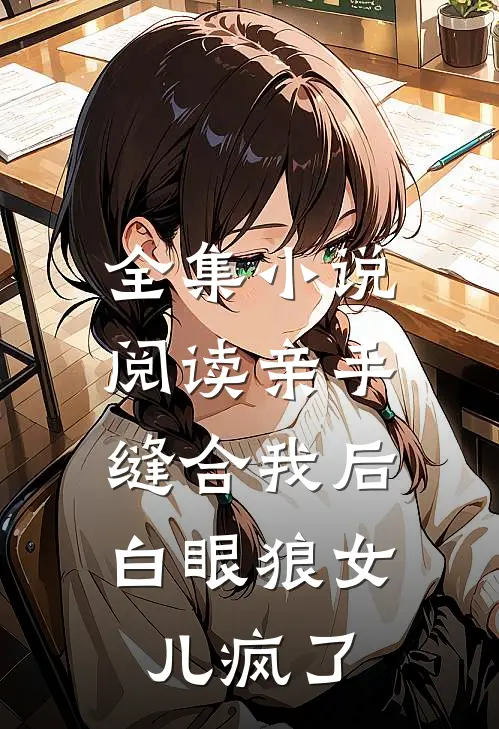 全集小说阅读亲手缝合我后，白眼狼女儿疯了