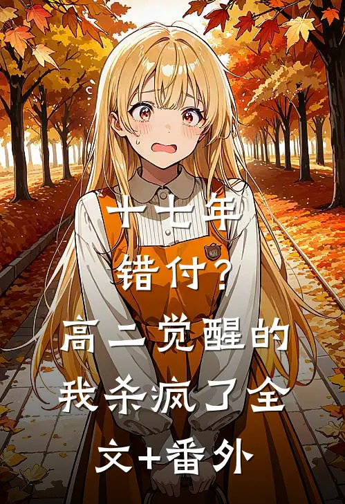 十七年错付？高二觉醒的我杀疯了全文+番外