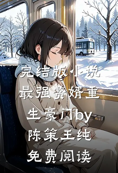 完结版小说最强赘婿重生豪门by陈策王纯免费阅读
