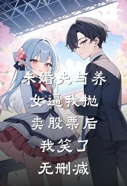 未婚夫与养女逼我抛卖股票后，我笑了无删减