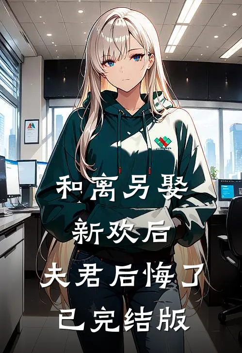 和离另娶新欢后，夫君后悔了已完结版