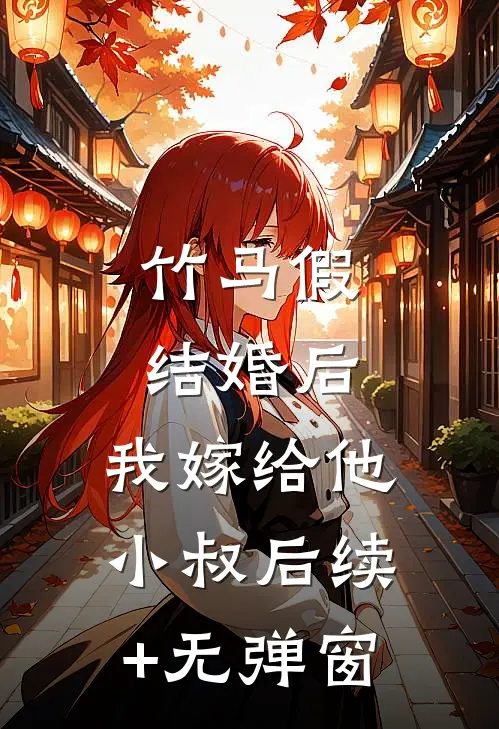 竹马假结婚后，我嫁给他小叔后续+无弹窗