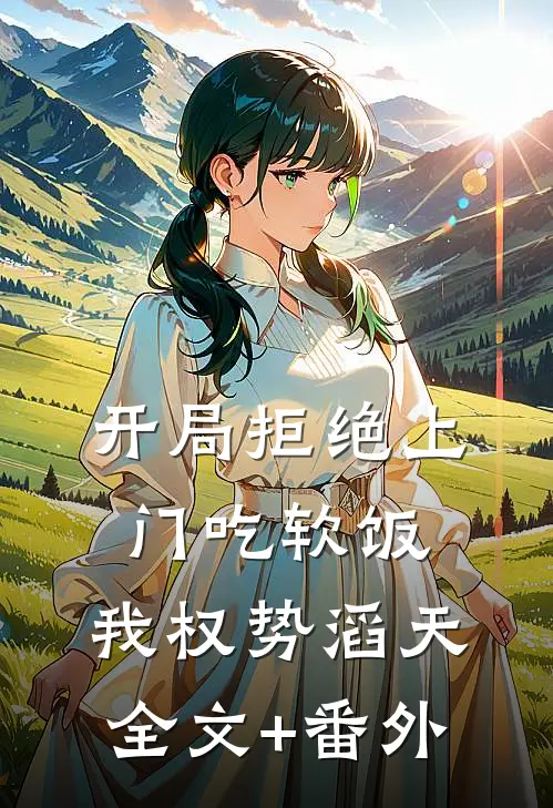 开局拒绝上门吃软饭，我权势滔天全文+番外