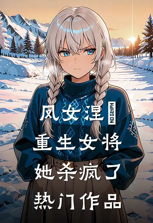 凤女涅槃：重生女将她杀疯了热门作品