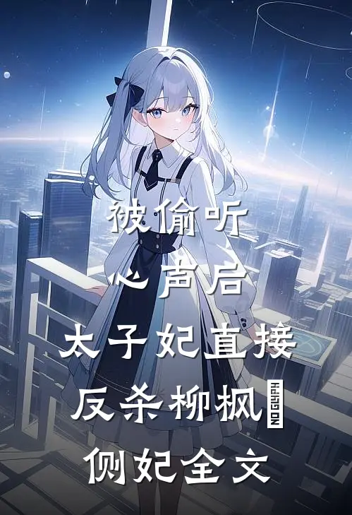 被偷听心声后，太子妃直接反杀柳枫玥侧妃全文