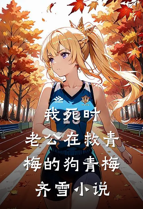 我死时，老公在救青梅的狗青梅齐雪小说