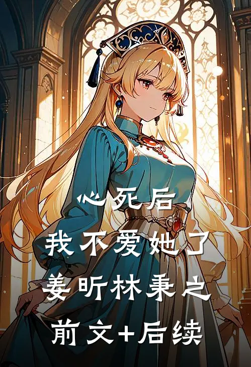 心死后，我不爱她了姜昕林秉之前文+后续