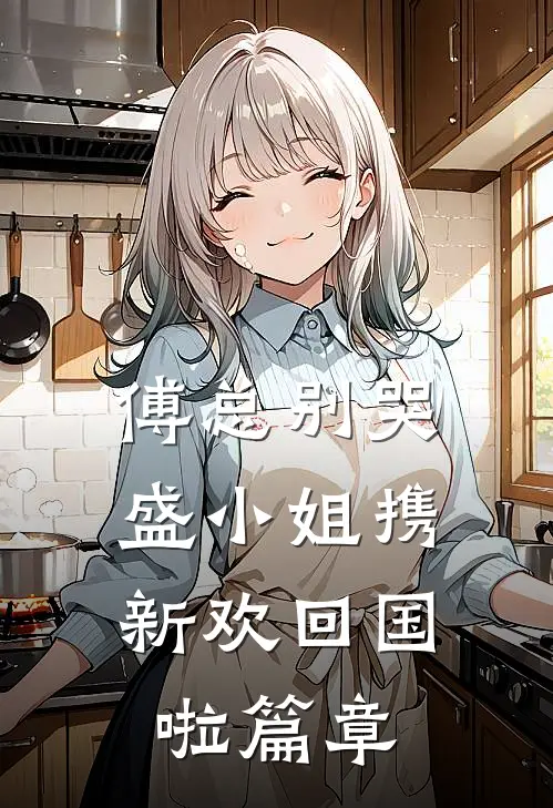 傅总别哭，盛小姐携新欢回国啦篇章