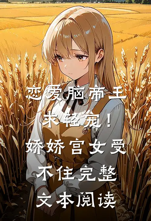 恋爱脑帝王求轻宠！娇娇宫女受不住完整文本阅读