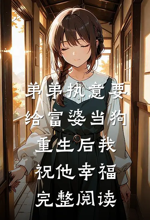 弟弟执意要给富婆当狗，重生后我祝他幸福完整阅读
